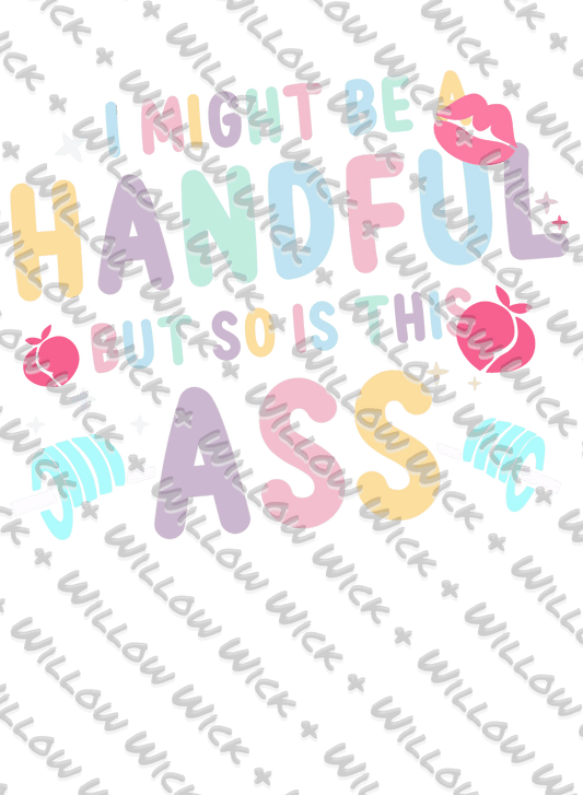 I Might Be a Handful But So Is This Ass