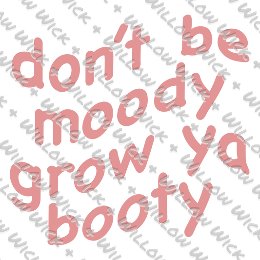 Don't Be Moody Grow Ya Booty