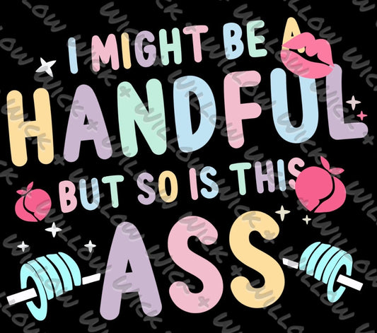 I Might Be a Handful But So Is This Ass